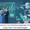 How to Turn Practice Expenses into Long-Term Tax Advantages