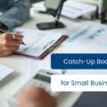 Catch-Up Bookkeeping for Small Business Owners: What to Do When Your Books Are a Mess