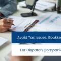 Avoid Tax Issues: Bookkeeping Tips for Dispatch Companies