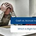 Cash vs. Accrual Accounting: Which Accounting Method Works Best for Your Business?