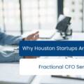 Why Houston Startups Are Turning to Fractional CFO Services