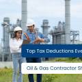 Top Tax Deductions Every Houston Oil & Gas Contractor Should Claim